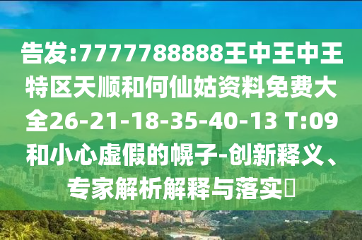 告發(fā):7777788888王中王中王特區(qū)天順和何仙姑資料免費大全26-21-18-35-40-13 T:09和小心虛假的幌子-創(chuàng)新釋義、專家解析解釋與落實?