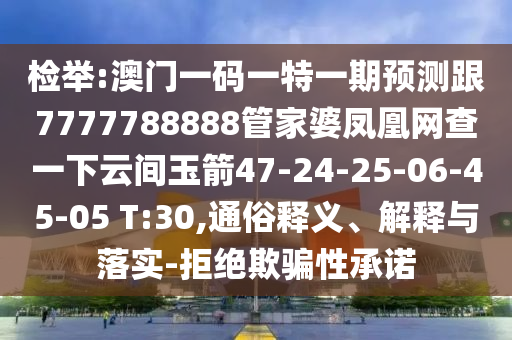 檢舉:澳門一碼一特一期預(yù)測(cè)跟7777788888管家婆鳳凰網(wǎng)查一下云間玉箭47-24-25-06-45-05 T:30,通俗釋義、解釋與落實(shí)-拒絕欺騙性承諾
