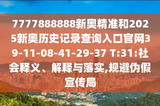 7777888888新奧精準(zhǔn)和2025新奧歷史記錄查詢?nèi)肟诠倬W(wǎng)39-11-08-41-29-37 T:31:社會(huì)釋義、解釋與落實(shí),規(guī)避偽假宣傳局