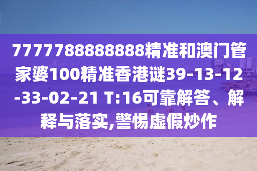 7777788888888精準(zhǔn)和澳門管家婆100精準(zhǔn)香港謎39-13-12-33-02-21 T:16可靠解答、解釋與落實,警惕虛假炒作