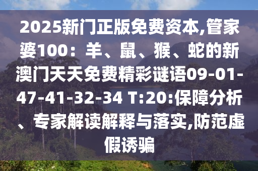 2025新門正版免費(fèi)資本,管家婆100：羊、鼠、猴、蛇的新澳門天天免費(fèi)精彩謎語(yǔ)09-01-47-41-32-34 T:20:保障分析、專家解讀解釋與落實(shí),防范虛假誘騙
