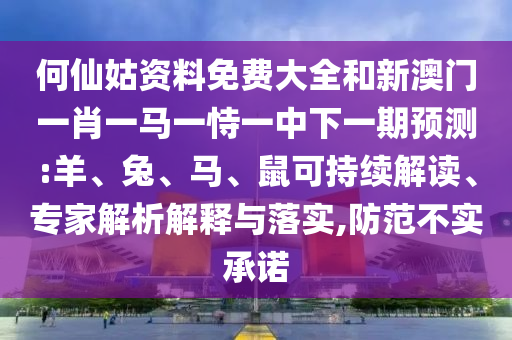 何仙姑資料免費(fèi)大全和新澳門一肖一馬一恃一中下一期預(yù)測:羊、兔、馬、鼠可持續(xù)解讀、專家解析解釋與落實(shí),防范不實(shí)承諾