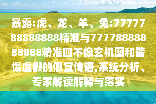 暴露:虎、龍、羊、兔:7777788888888精準(zhǔn)與77778888888888精準(zhǔn)四不像玄機(jī)圖和警惕虛假的假宣傳語,系統(tǒng)分析、專家解讀解釋與落實(shí)