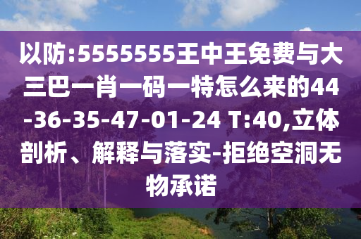 以防:5555555王中王免費(fèi)與大三巴一肖一碼一特怎么來(lái)的44-36-35-47-01-24 T:40,立體剖析、解釋與落實(shí)-拒絕空洞無(wú)物承諾
